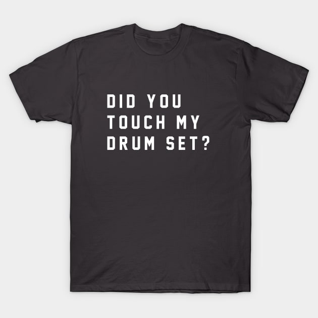 Did you touch my drum set? T-Shirt by BodinStreet